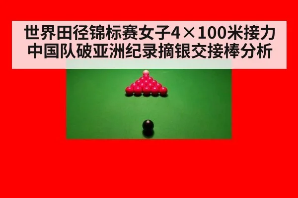 世界田径锦标赛女子4×100米接力中国队破亚洲纪录摘银交接棒分析