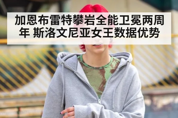 加恩布雷特攀岩全能卫冕两周年 斯洛文尼亚女王数据优势