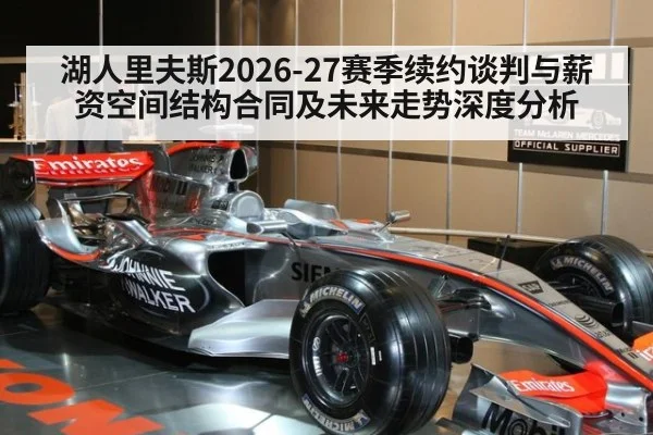 湖人里夫斯2026-27赛季续约谈判与薪资空间结构合同及未来走势深度分析 - jiuyou